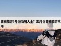 西藏旅游3月份攻略大全？三月份西藏旅游攻略