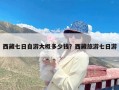 西藏七日自游大概多少钱？西藏旅游七日游