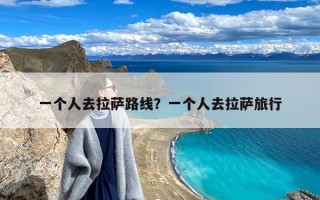 一个人去拉萨路线？一个人去拉萨旅行